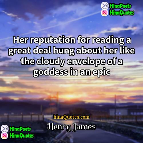 Henry James Quotes | Her reputation for reading a great deal